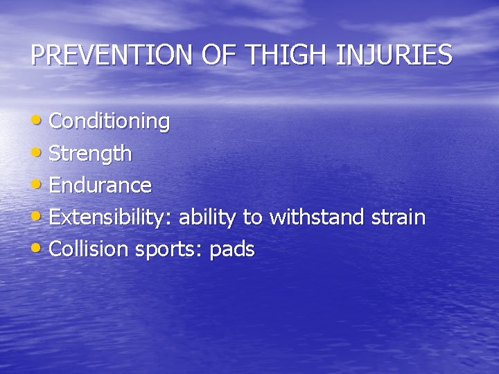 PREVENTION OF THIGH INJURIES • Conditioning • Strength • Endurance • Extensibility: ability to