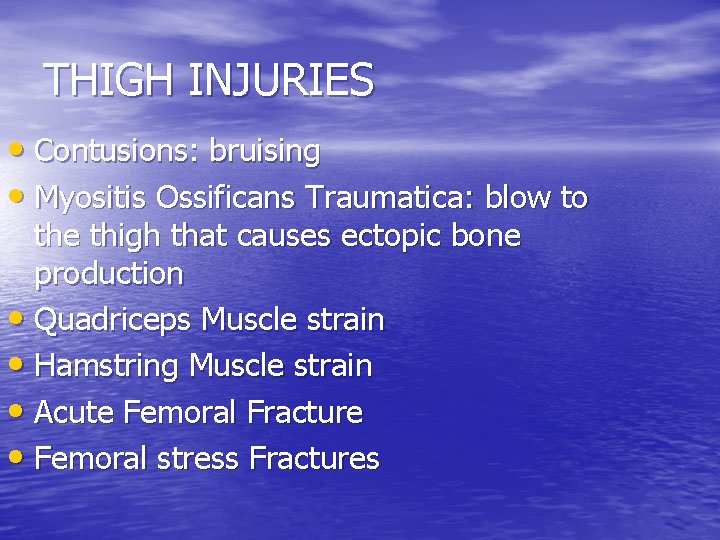 THIGH INJURIES • Contusions: bruising • Myositis Ossificans Traumatica: blow to the thigh that