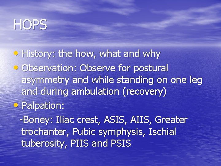 HOPS • History: the how, what and why • Observation: Observe for postural asymmetry