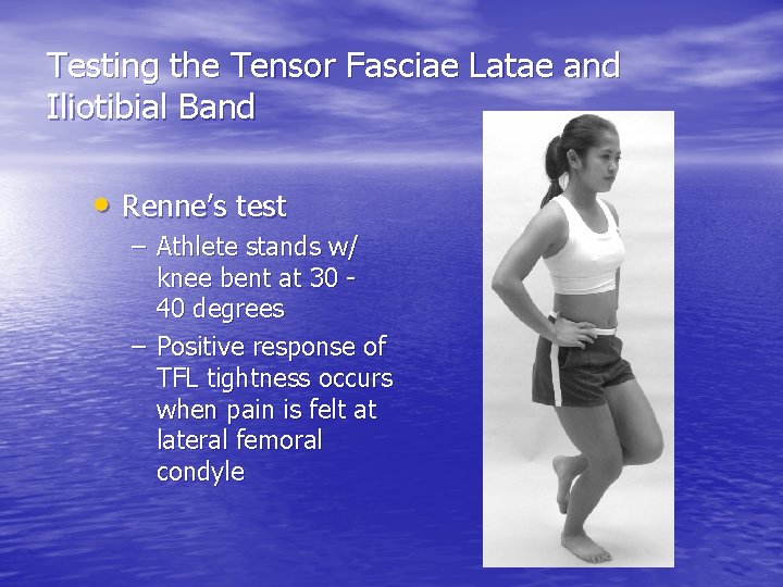 Testing the Tensor Fasciae Latae and Iliotibial Band • Renne’s test – Athlete stands