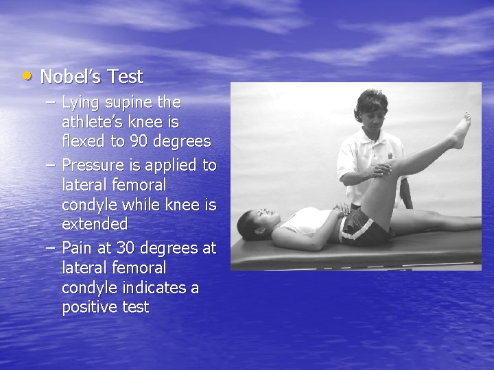  • Nobel’s Test – Lying supine the athlete’s knee is flexed to 90