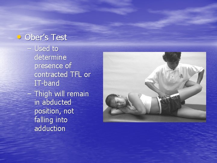  • Ober’s Test – Used to determine presence of contracted TFL or IT-band