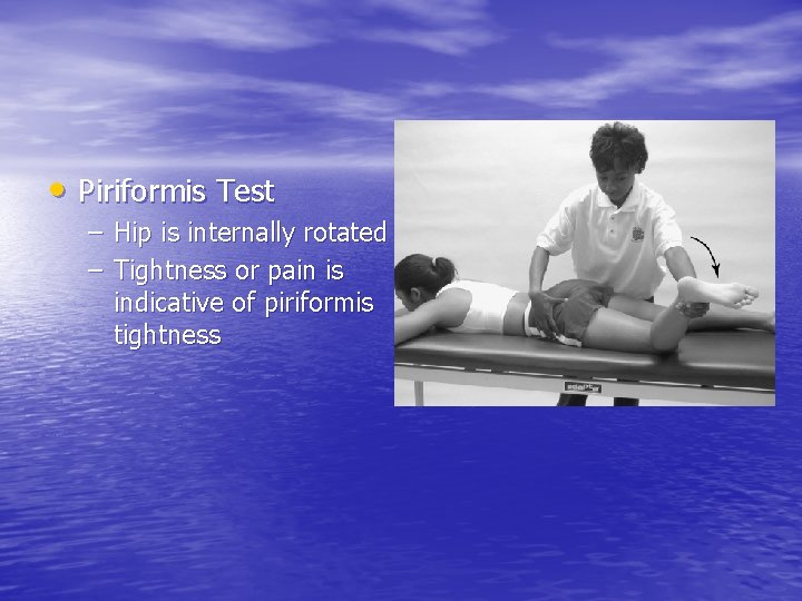  • Piriformis Test – Hip is internally rotated – Tightness or pain is