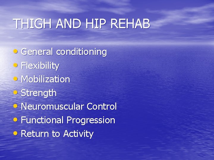 THIGH AND HIP REHAB • General conditioning • Flexibility • Mobilization • Strength •