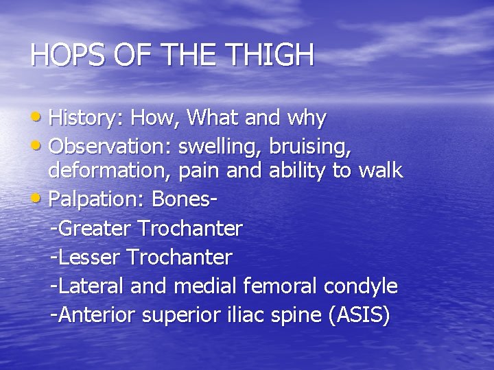 HOPS OF THE THIGH • History: How, What and why • Observation: swelling, bruising,