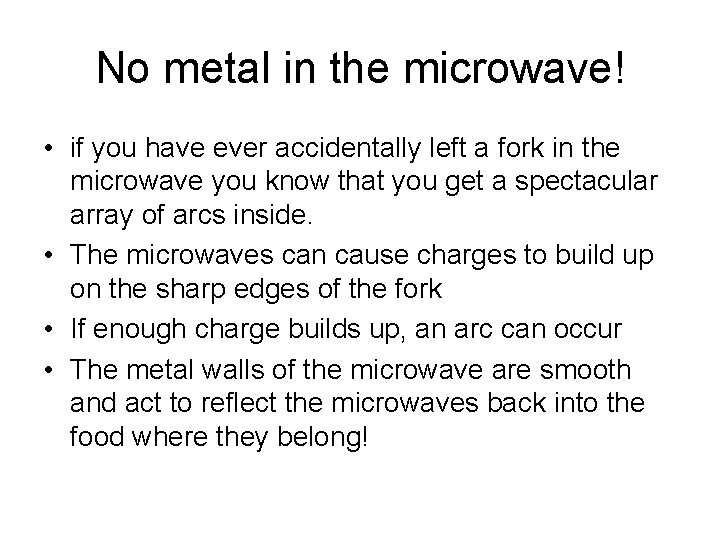 No metal in the microwave! • if you have ever accidentally left a fork