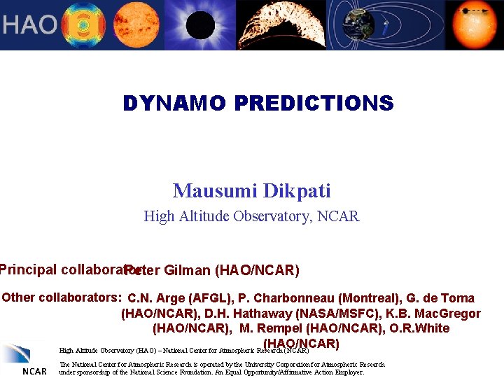 DYNAMO PREDICTIONS Mausumi Dikpati High Altitude Observatory, NCAR Principal collaborator: Peter Gilman (HAO/NCAR) Other