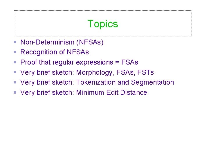 Topics Non-Determinism (NFSAs) Recognition of NFSAs Proof that regular expressions = FSAs Very brief