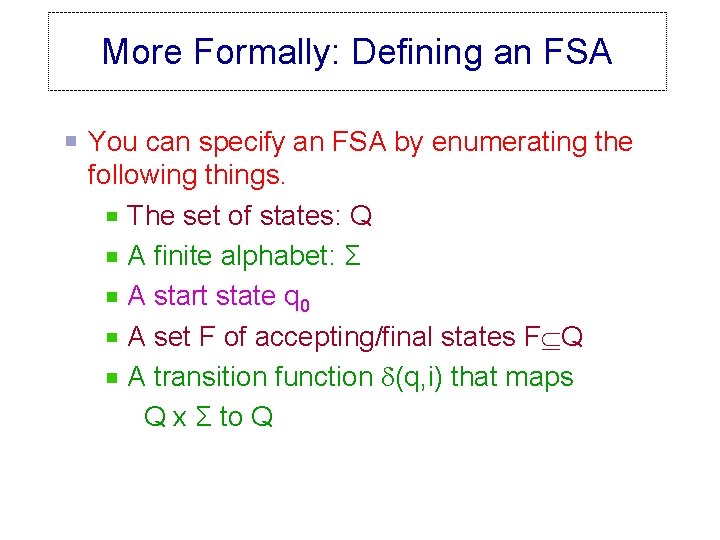 More Formally: Defining an FSA You can specify an FSA by enumerating the following