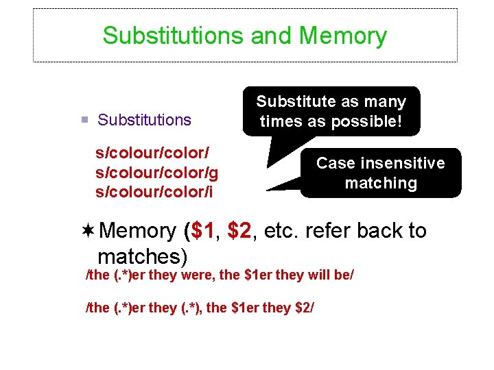 Substitutions and Memory Substitutions Substitute as many times as possible! s/colour/color/g s/colour/color/i Case insensitive