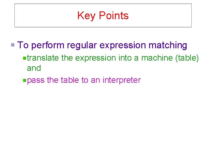 Key Points To perform regular expression matching translate the expression into a machine (table)