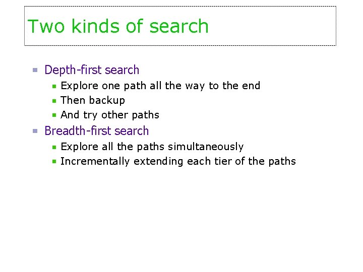 Two kinds of search Depth-first search Explore one path all the way to the