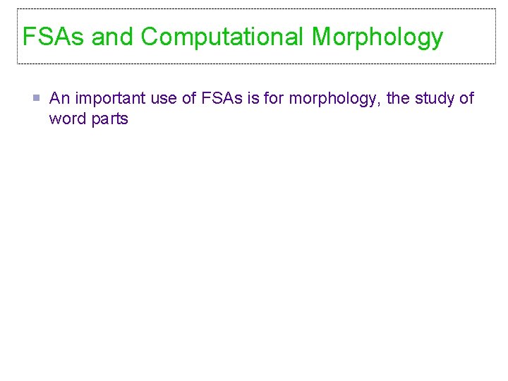 FSAs and Computational Morphology An important use of FSAs is for morphology, the study