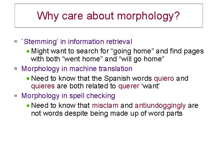 Why care about morphology? `Stemming’ in information retrieval Might want to search for “going