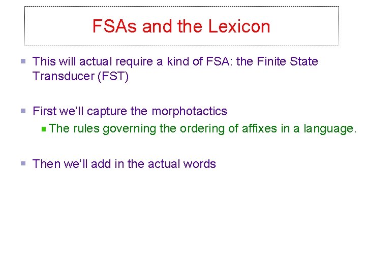 FSAs and the Lexicon This will actual require a kind of FSA: the Finite