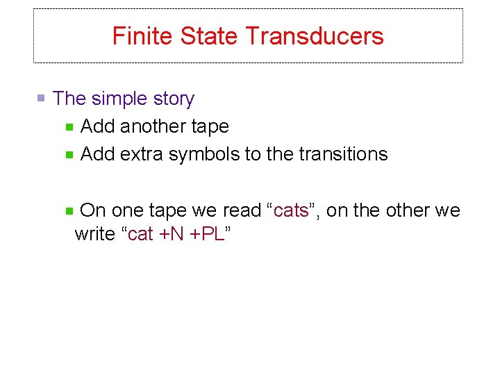 Finite State Transducers The simple story Add another tape Add extra symbols to the