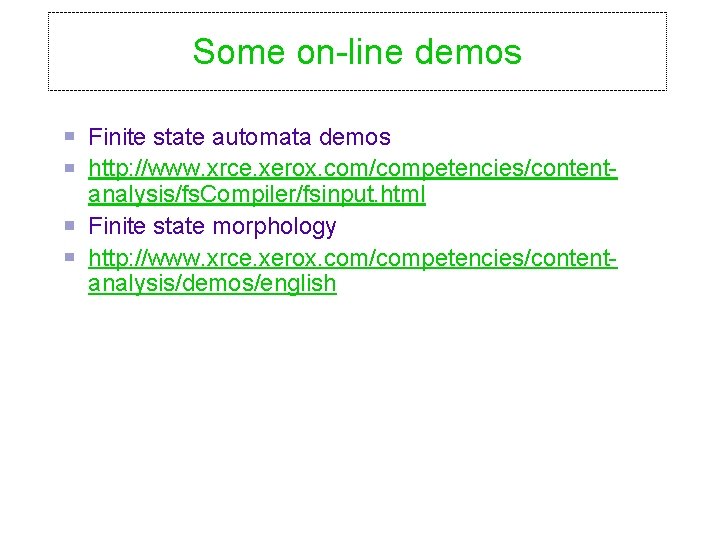 Some on-line demos Finite state automata demos http: //www. xrce. xerox. com/competencies/contentanalysis/fs. Compiler/fsinput. html