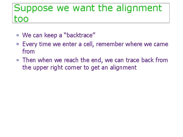 Suppose we want the alignment too We can keep a “backtrace” Every time we