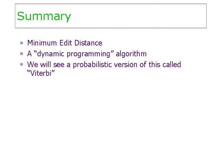 Summary Minimum Edit Distance A “dynamic programming” algorithm We will see a probabilistic version
