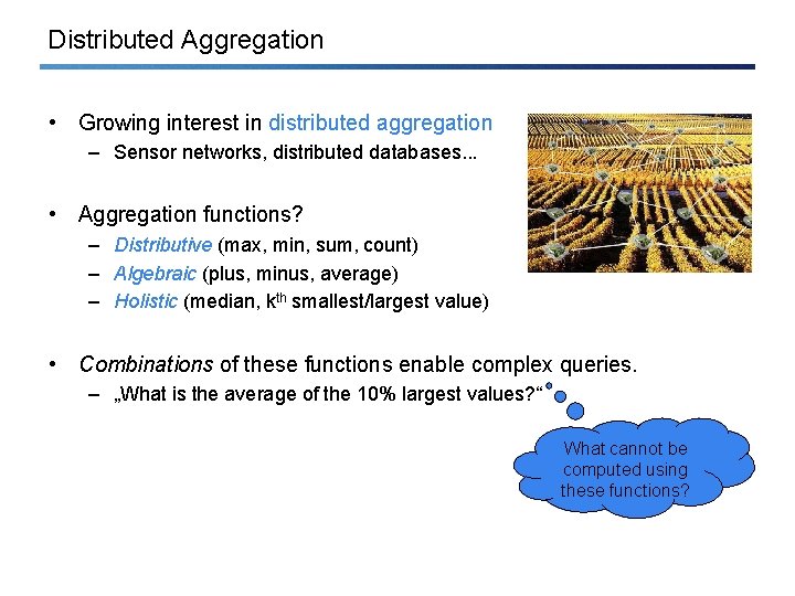 Distributed Aggregation • Growing interest in distributed aggregation – Sensor networks, distributed databases. .