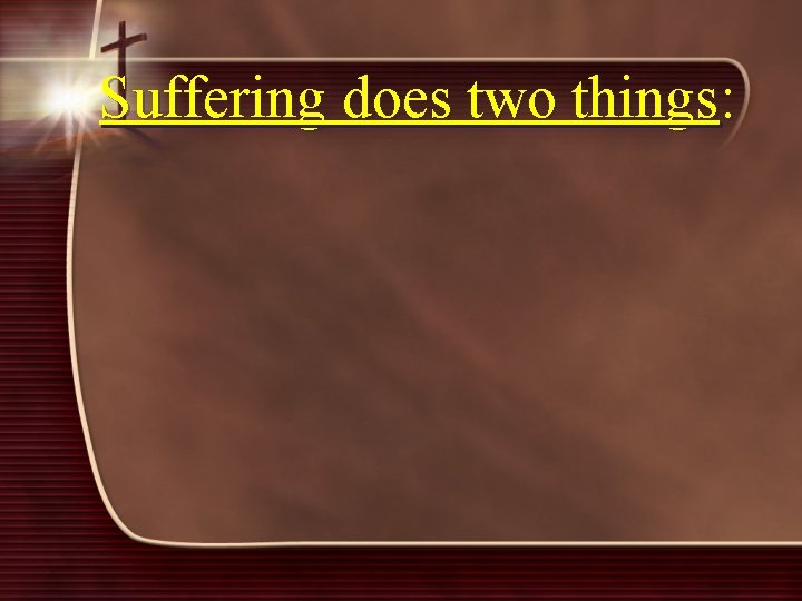 Suffering does two things: 