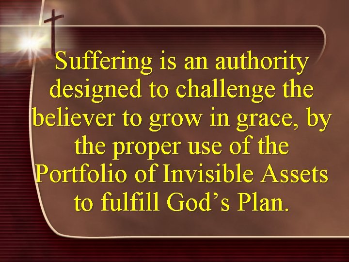 Suffering is an authority designed to challenge the believer to grow in grace, by