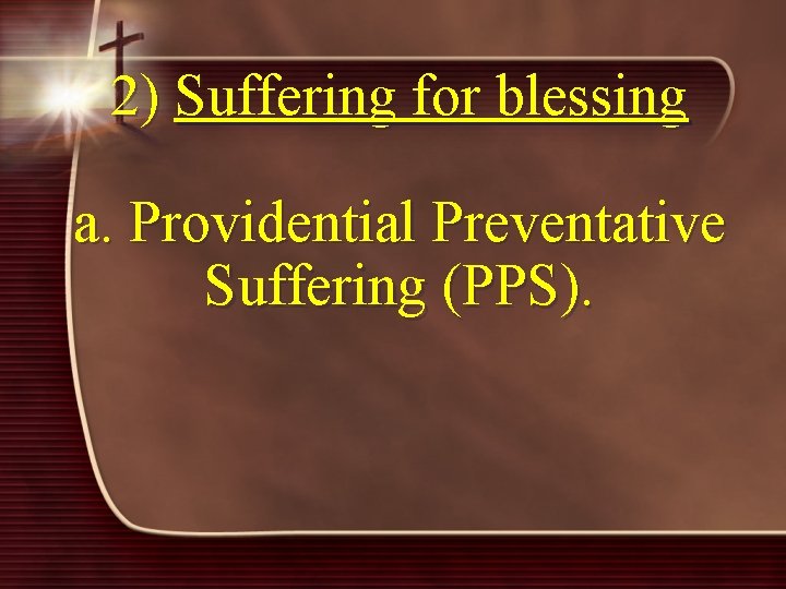 2) Suffering for blessing a. Providential Preventative Suffering (PPS). 