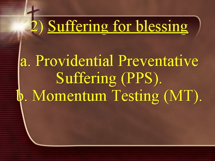 2) Suffering for blessing a. Providential Preventative Suffering (PPS). b. Momentum Testing (MT). 