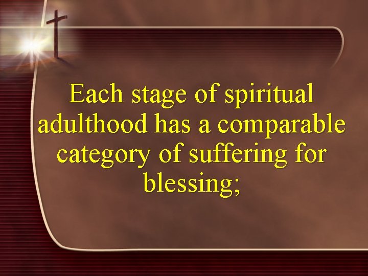 Each stage of spiritual adulthood has a comparable category of suffering for blessing; 