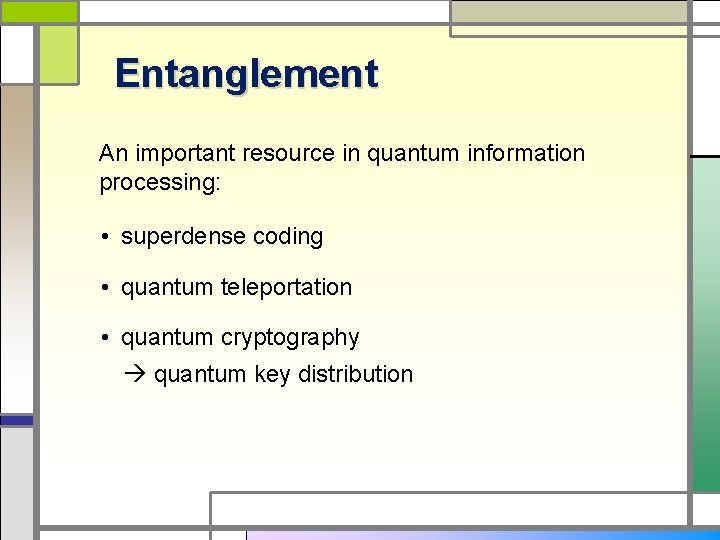 Entanglement An important resource in quantum information processing: • superdense coding • quantum teleportation