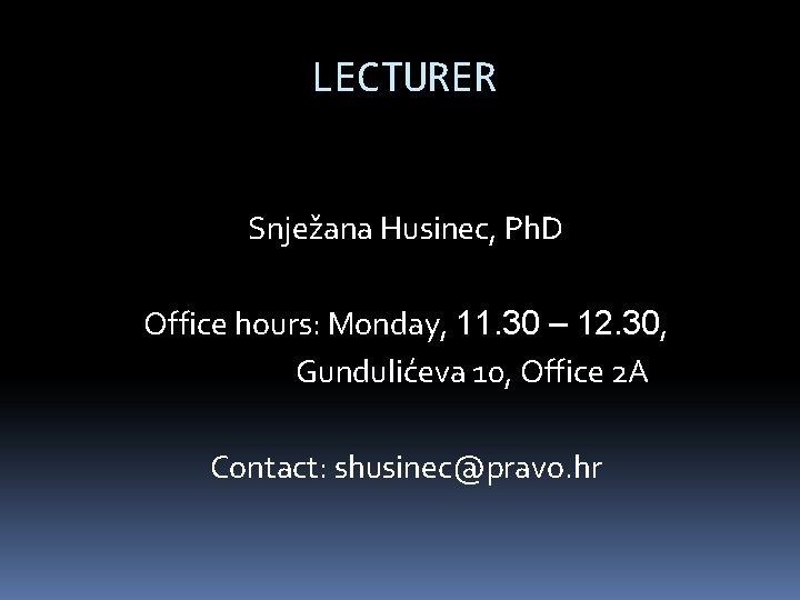 LECTURER Snježana Husinec, Ph. D Office hours: Monday, 11. 30 – 12. 30, Gundulićeva