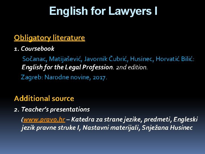 English for Lawyers I Obligatory literature 1. Coursebook Sočanac, Matijašević, Javornik Čubrić, Husinec, Horvatić