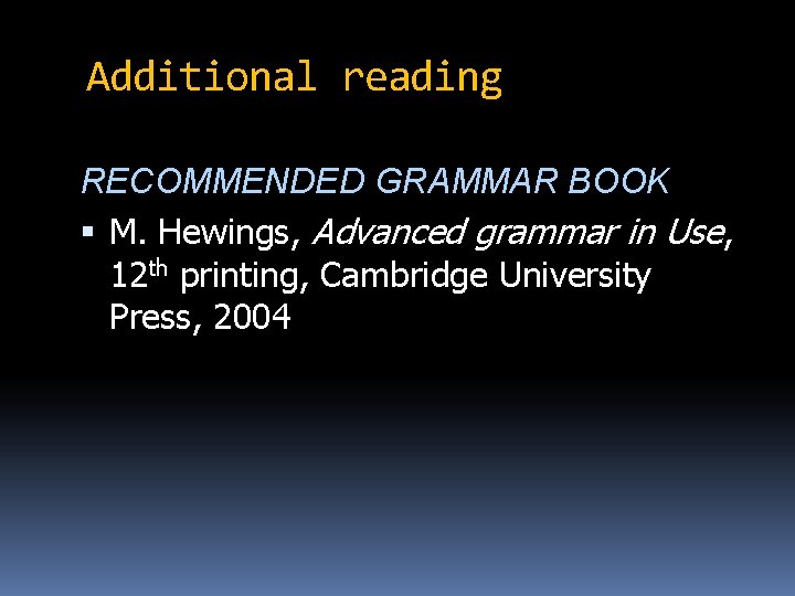 Additional reading RECOMMENDED GRAMMAR BOOK M. Hewings, Advanced grammar in Use, 12 th printing,