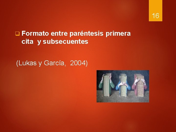 16 q Formato entre paréntesis primera cita y subsecuentes (Lukas y García, 2004) 
