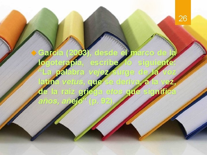 26 García (2003), desde el marco de la logoterapia, escribe lo siguiente: “La palabra