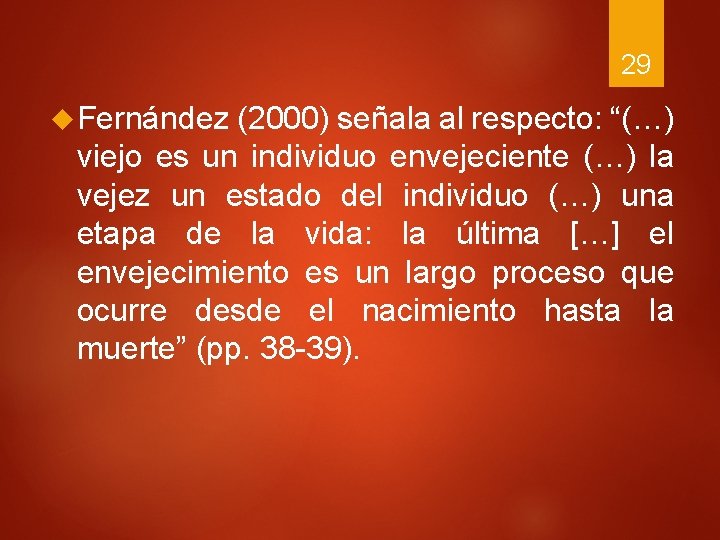 29 Fernández (2000) señala al respecto: “(…) viejo es un individuo envejeciente (…) la