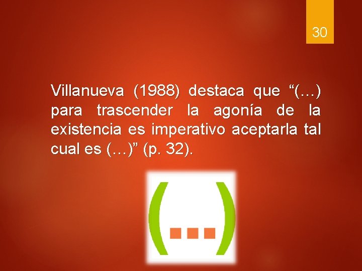 30 Villanueva (1988) destaca que “(…) para trascender la agonía de la existencia es