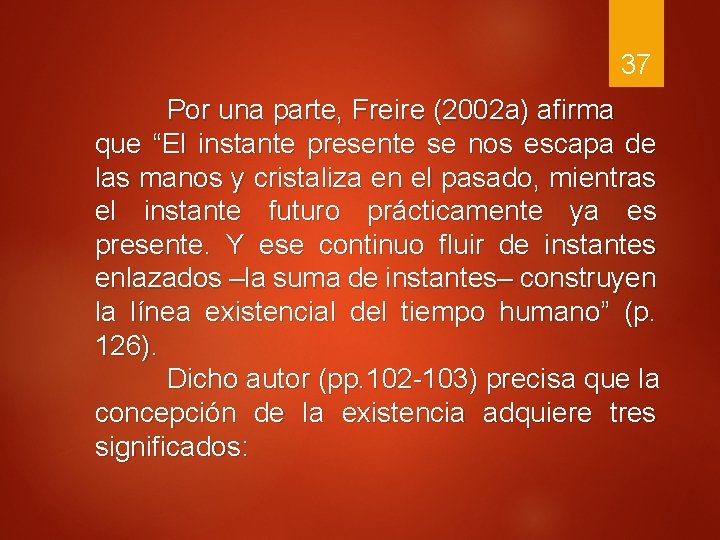37 Por una parte, Freire (2002 a) afirma que “El instante presente se nos