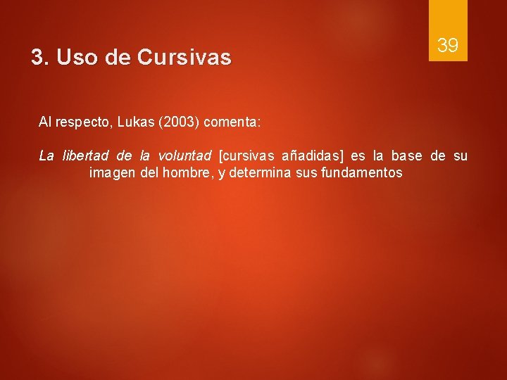 3. Uso de Cursivas 39 Al respecto, Lukas (2003) comenta: La libertad de la