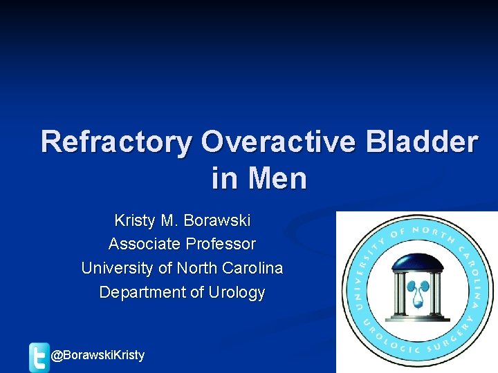 Refractory Overactive Bladder in Men Kristy M. Borawski Associate Professor University of North Carolina