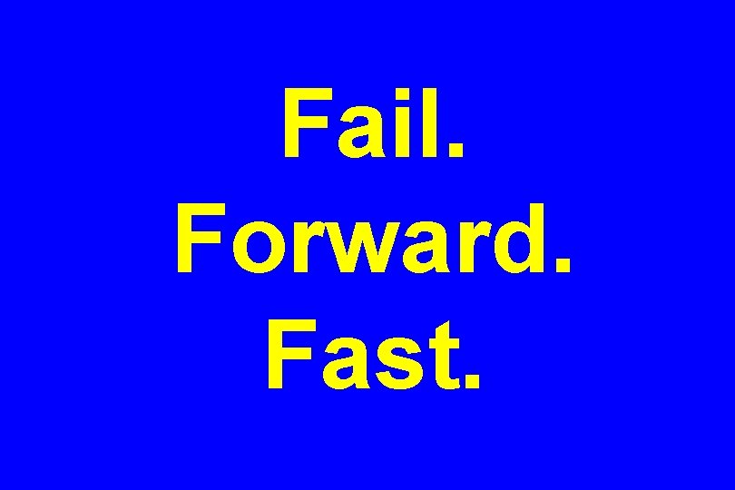 Fail. Forward. Fast. 