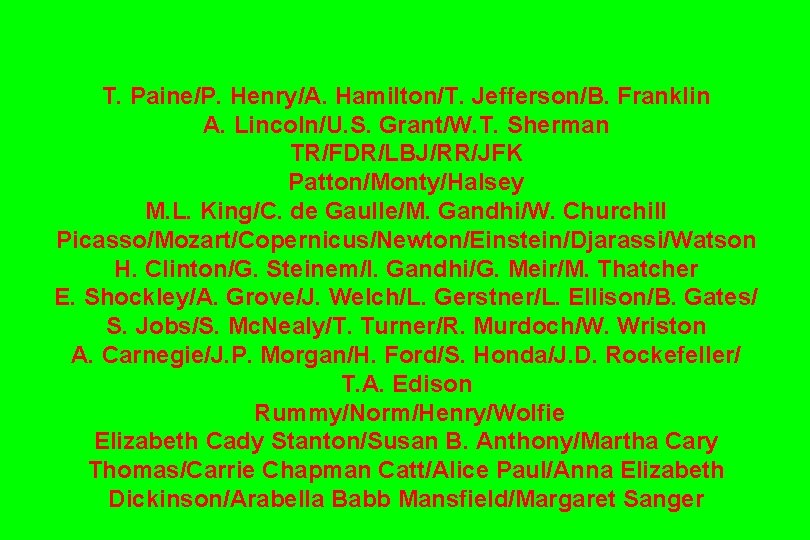 T. Paine/P. Henry/A. Hamilton/T. Jefferson/B. Franklin A. Lincoln/U. S. Grant/W. T. Sherman TR/FDR/LBJ/RR/JFK Patton/Monty/Halsey