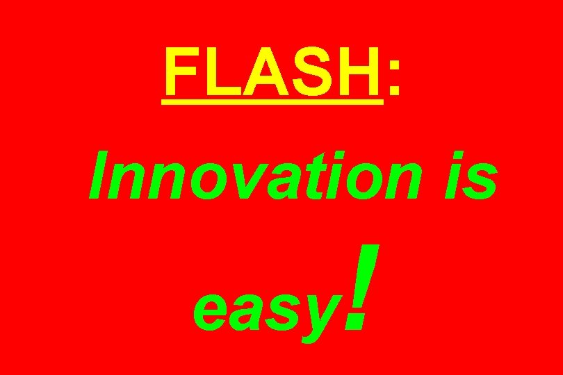 FLASH: Innovation is easy ! 
