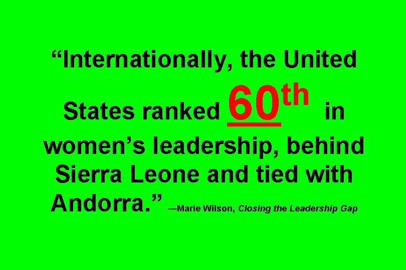 “Internationally, the United th States ranked 60 in women’s leadership, behind Sierra Leone and