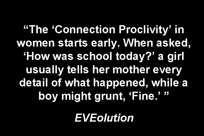 “The ‘Connection Proclivity’ in women starts early. When asked, ‘How was school today? ’