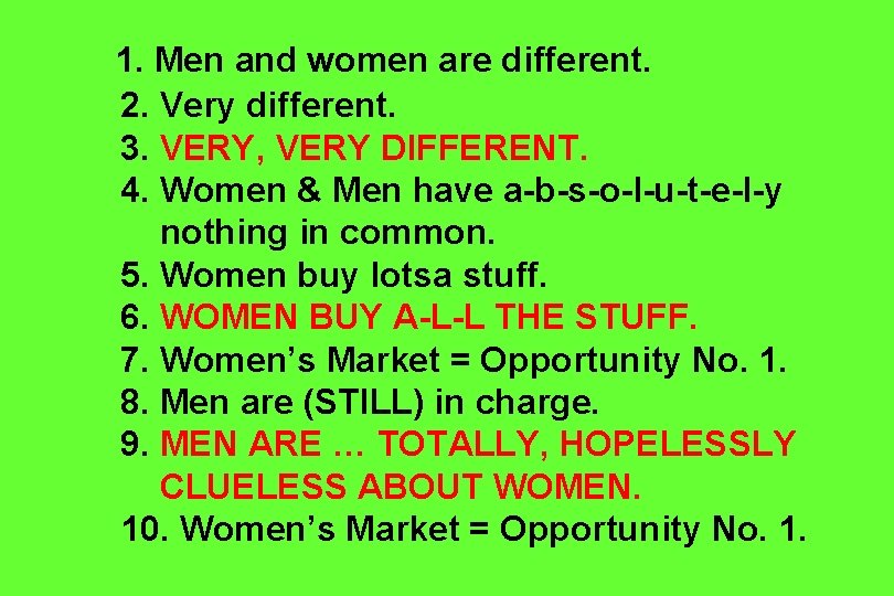 1. Men and women are different. 2. Very different. 3. VERY, VERY DIFFERENT. 4.