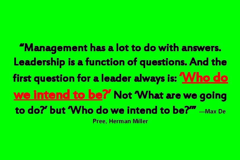 “Management has a lot to do with answers. Leadership is a function of questions.