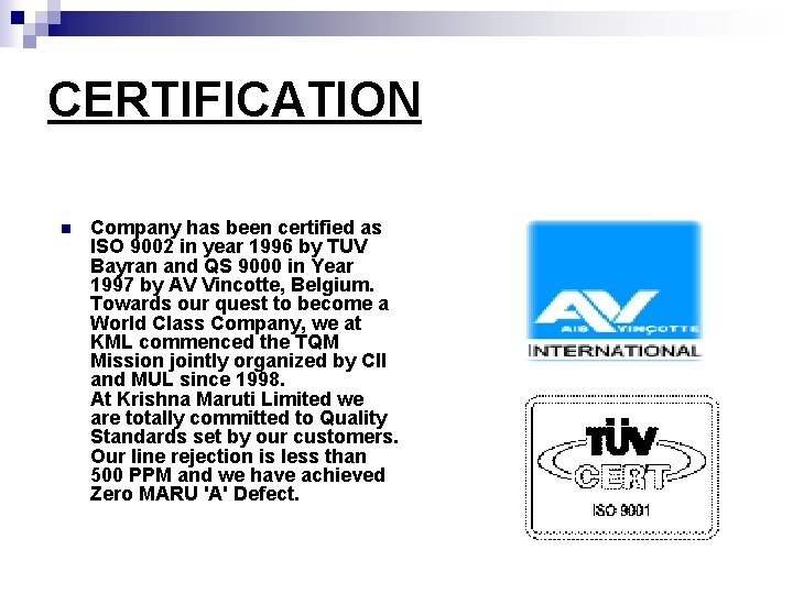 CERTIFICATION n Company has been certified as ISO 9002 in year 1996 by TUV