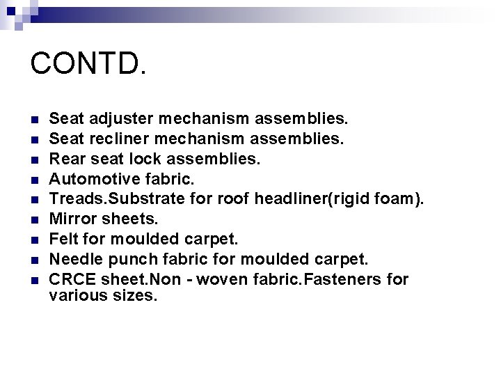 CONTD. n n n n n Seat adjuster mechanism assemblies. Seat recliner mechanism assemblies.