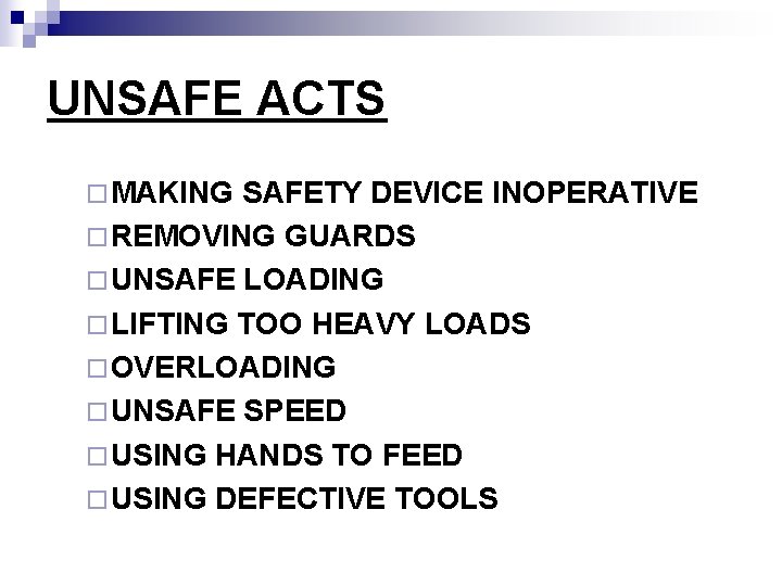 UNSAFE ACTS ¨ MAKING SAFETY DEVICE INOPERATIVE ¨ REMOVING GUARDS ¨ UNSAFE LOADING ¨